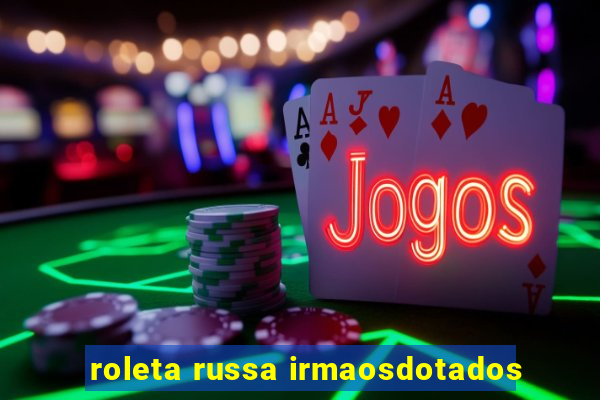 roleta russa irmaosdotados